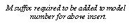 Text Box: M suffix required to be added to model number for above insert.