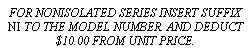 Text Box: FOR NONISOLATED SERIES INSERT SUFFIX NI TO THE MODEL NUMBER. AND DEDUCT $10.00 FROM UNIT PRICE.