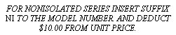 Text Box: FOR NONISOLATED SERIES INSERT SUFFIX NI TO THE MODEL NUMBER. AND DEDUCT $10.00 FROM UNIT PRICE.